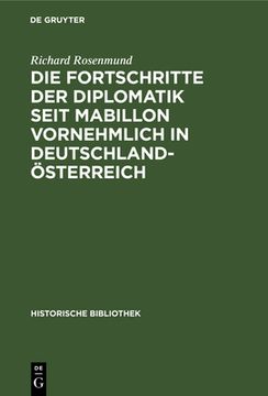 portada Die Fortschritte der Diplomatik Seit Mabillon Vornehmlich in Deutschland-Österreich. Historische Bibliothek; 4 