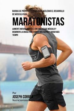 portada Barras de Proteina Caseras para Acelerar el Desarrollo de Musculo para Maratonistas: Aumente naturalmente el crecimiento de musculo y disminuya la gra