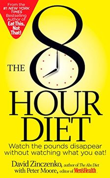 portada The 8-Hour Diet: Watch the Pounds Disappear Without Watching What you Eat! (in English)