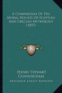 portada a comparison of the moral results of egyptian and grecian mythology (1857) (en Inglés)