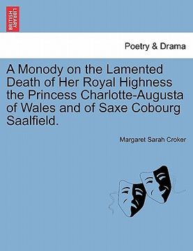portada a monody on the lamented death of her royal highness the princess charlotte-augusta of wales and of saxe cobourg saalfield. (en Inglés)