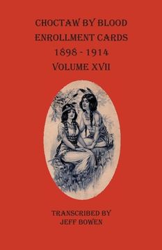 portada Choctaw By Blood Enrollment Cards 1898-1914 Volume XVII (en Inglés)