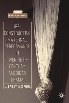 portada (Re)Constructing Maternal Performance in Twentieth-Century American Drama (en Inglés)