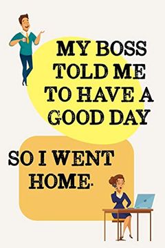 Libro My Boss Told me to Have a Good Day. So i Went Home: Funny Not for ...