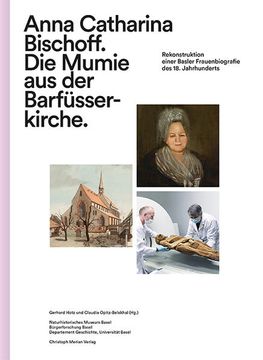 portada Anna Catharina Bischoff. Die Mumie aus der Barfüsserkirche Rekonstruktion Einer Basler Frauenbiografie des 18. Jahrhunderts (en Alemán)