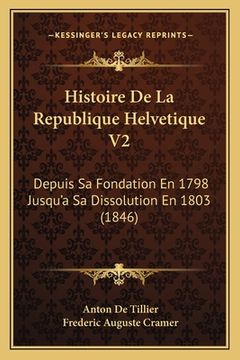 portada Histoire De La Republique Helvetique V2: Depuis Sa Fondation En 1798 Jusqu'a Sa Dissolution En 1803 (1846) (en Francés)