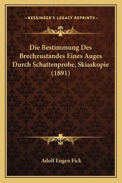portada Die Bestimmung Des Brechzustandes Eines Auges Durch Schattenprobe, Skiaskopie (1891) (in German)