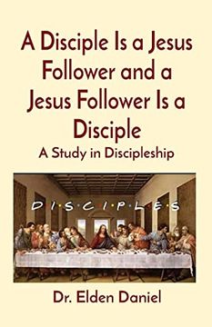 A Disciple is a Jesus Follower and a Jesus Follower is a Disciple: A Study in Discipleship (en Inglés)