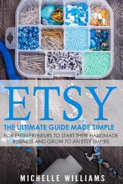 portada Etsy: The Ultimate Guide Made Simple for Entrepreneurs to Start Their Handmade Business and Grow To an Etsy Empire (en Inglés)