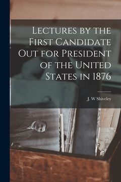 portada Lectures by the First Candidate out for President of the United States in 1876 (en Inglés)