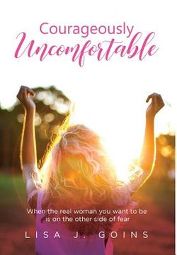 portada Courageously Uncomfortable: When the real woman you want to be is on the other side of fear