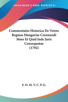 portada Commentatio Historica De Vetere Reginas Hungariae Coronandi More Et Quid Inde Juris Consequutae (1792) (en Latin)