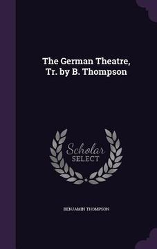 portada The German Theatre, Tr. by B. Thompson (en Inglés)