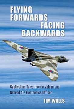 portada Flying Forwards, Facing Backwards: Captivating Tales from a Nimrod and Valcan Air Electronics Operator (en Inglés)