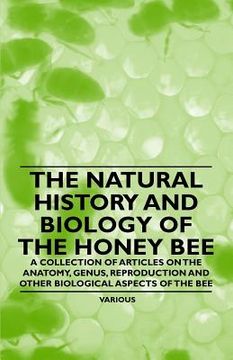 portada the natural history and biology of the honey bee - a collection of articles on the anatomy, genus, reproduction and other biological aspects of the be (in English)