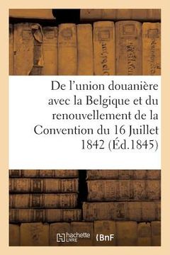 portada de l'Union Douanière Avec La Belgique Et Du Renouvellement de la Convention Du 16 Juillet 1842 (en Francés)