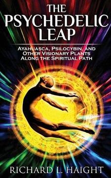 portada The Psychedelic Leap: Ayahuasca, Psilocybin, and Other Visionary Plants along the Spiritual Path (en Inglés)