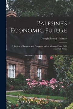 portada Palesine's Economic Future: a Review of Progress and Prospects, With a Message From Field Marshall Smuts (en Inglés)