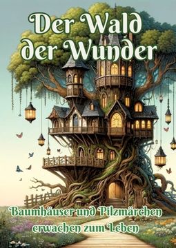 portada Der Wald der Wunder: Baumhäuser und Pilzmärchen erwachen zum Leben (en Alemán)