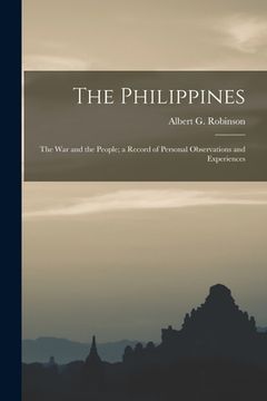 portada The Philippines: the War and the People; a Record of Personal Observations and Experiences (en Inglés)