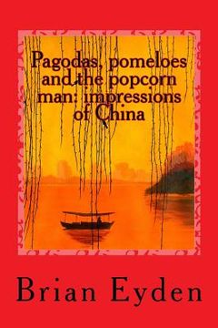 portada Pagodas, pomeloes and the popcorn man: impressions of China (en Inglés)