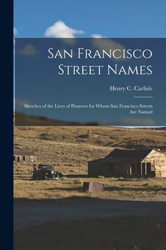 portada San Francisco Street Names: Sketches of the Lives of Pioneers for Whom San Francisco Streets Are Named