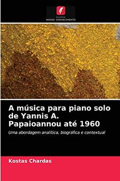 portada A Música Para Piano Solo de Yannis a. Papaioannou até 1960: Uma Abordagem Analítica, Biográfica e Contextual (en Portugués)