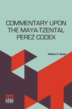 portada Commentary Upon The Maya-Tzental Perez Codex: With A Concluding Note Upon The Linguistic Problem Of The Maya Glyphs (in English)