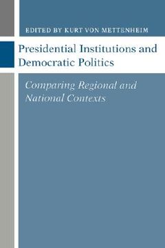 portada presidential institutions and democratic politics: comparing regional and national contexts