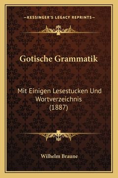portada Gotische Grammatik: Mit Einigen Lesestucken Und Wortverzeichnis (1887) (in German)