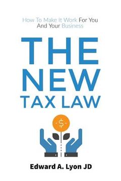 portada The New Tax Law: How To Make It Work For You And Your Business (en Inglés)