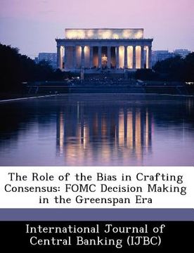 portada the role of the bias in crafting consensus: fomc decision making in the greenspan era (en Inglés)