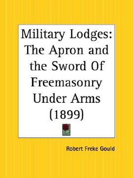 portada military lodges: the apron and the sword of freemasonry under arms (en Inglés)
