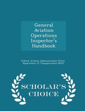 portada General Aviation Operations Inspector's Handbook - Scholar's Choice Edition