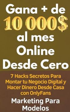 portada Gana + de 10 000 $ al mes Online Desde Cero 7 Hacks Secretos Para Montar tu Negocio Digital y Hacer Dinero Desde Casa con OnlyFans