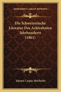 portada Die Schweizerische Literatur Des Achtzehnten Jahrhunderts (1861) (in German)