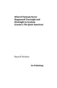 portada What if Vietnam Never Happened? Foresight and Hindsight in Graham Greene's The Quiet American (en Inglés)