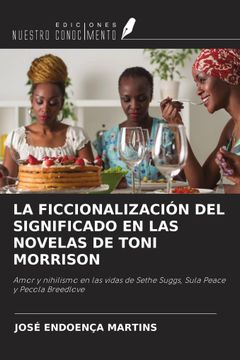 portada LA FICCIONALIZACIÓN DEL SIGNIFICADO EN LAS NOVELAS DE TONI MORRISON. Amor y nihilismo en las vidas de Sethe Suggs, Sula Peace y Pecola Breedlove