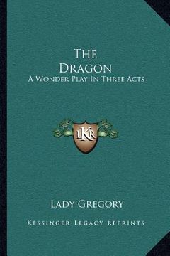 portada the dragon: a wonder play in three acts (en Inglés)