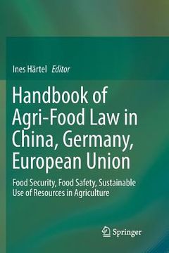 portada Handbook of Agri-Food Law in China, Germany, European Union: Food Security, Food Safety, Sustainable Use of Resources in Agriculture (en Inglés)