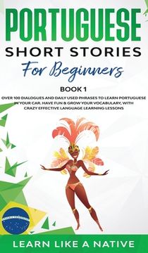 portada Portuguese Short Stories for Beginners Book 1: Over 100 Dialogues & Daily Used Phrases to Learn Portuguese in Your Car. Have Fun & Grow Your Vocabular