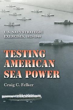 portada testing american sea power: u.s. navy strategic exercises, 1923-1940 (en Inglés)