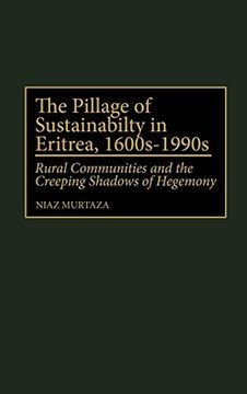 portada The Pillage of Sustainability in Eritrea, 1600S-1990S: Rural Communities and the Creeping Shadows of Hegemony (en Inglés)
