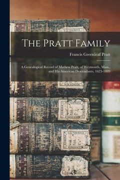 portada The Pratt Family: a Genealogical Record of Mathew Pratt, of Weymouth, Mass., and His American Descendants, 1623-1889
