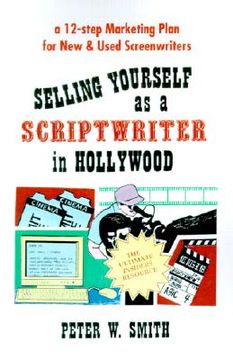 portada selling yourself as a scriptwriter in hollywood: a 12-step marketing plan for new & used screenwriters (en Inglés)