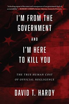 portada I'm from the Government and I'm Here to Kill You: The True Human Cost of Official Negligence