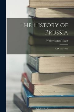 portada The History of Prussia: A.D. 700-1390 (en Inglés)