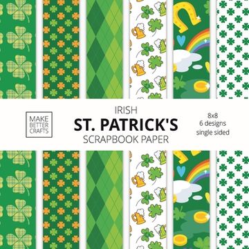 portada Irish st. Patrick'S Scrapbook Paper: 8x8 st. Paddy'S day Designer Paper for Decorative Art, diy Projects, Homemade Crafts, Cute art Ideas for any Crafting Project (en Inglés)