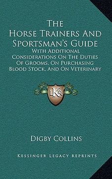 portada the horse trainers and sportsman's guide: with additional considerations on the duties of grooms, on purchasing blood stock, and on veterinary examina (en Inglés)