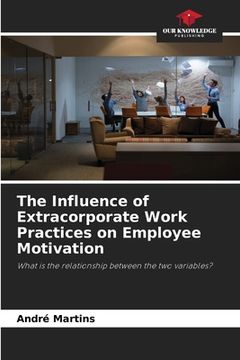 portada The Influence of Extracorporate Work Practices on Employee Motivation (en Inglés)